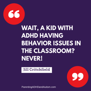 Wait, a kid with ADHD having behavior issues in the classroom- Never!